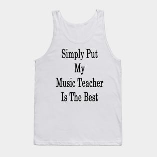Simply Put My Music Teacher Is The Best Tank Top